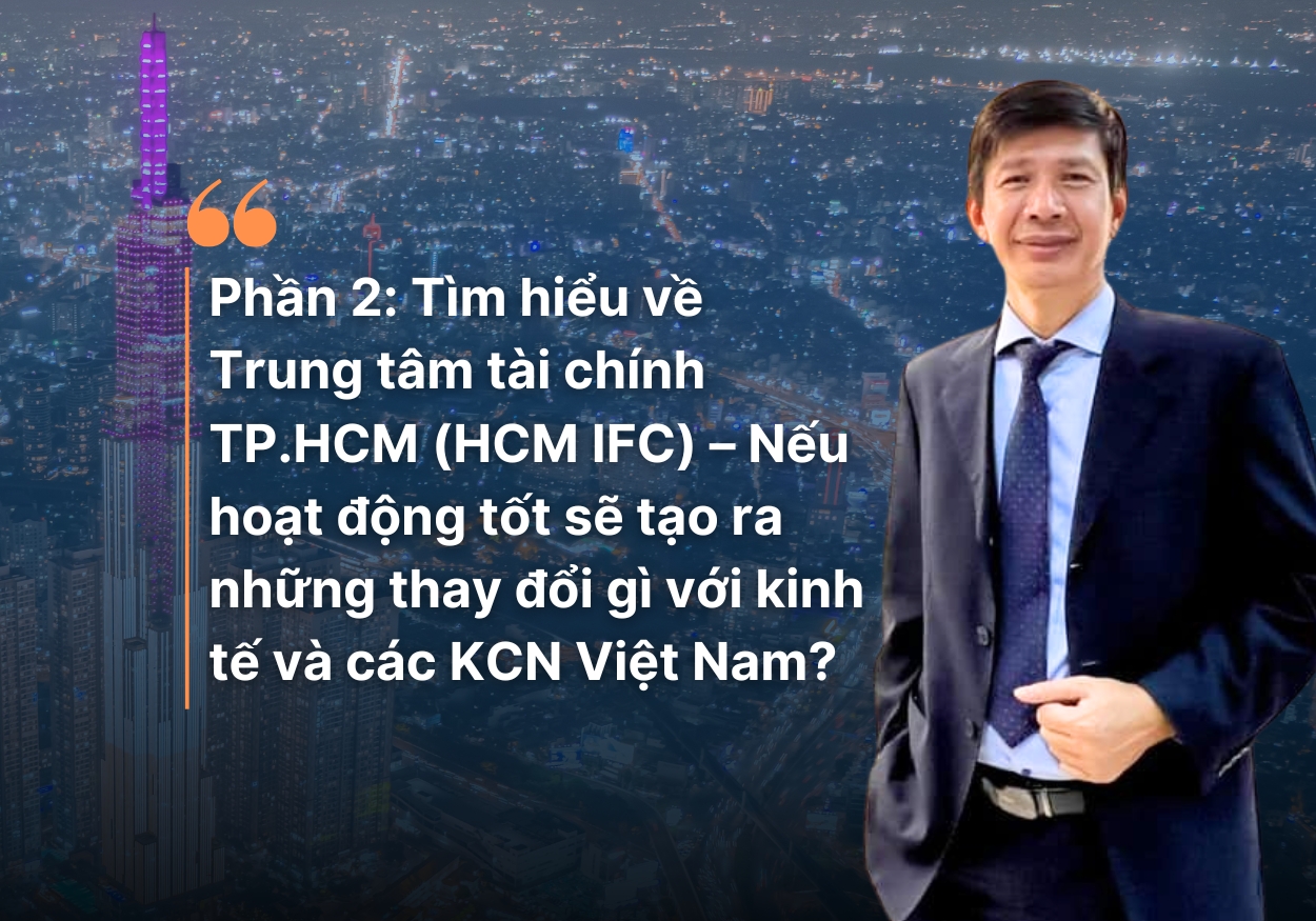  Tìm hiểu về Trung tâm tài chính TP.HCM (HCM IFC) – nếu hoạt động tốt sẽ tạo ra những thay đổi gì với kinh tế và các khu công nghiệp Việt Nam?